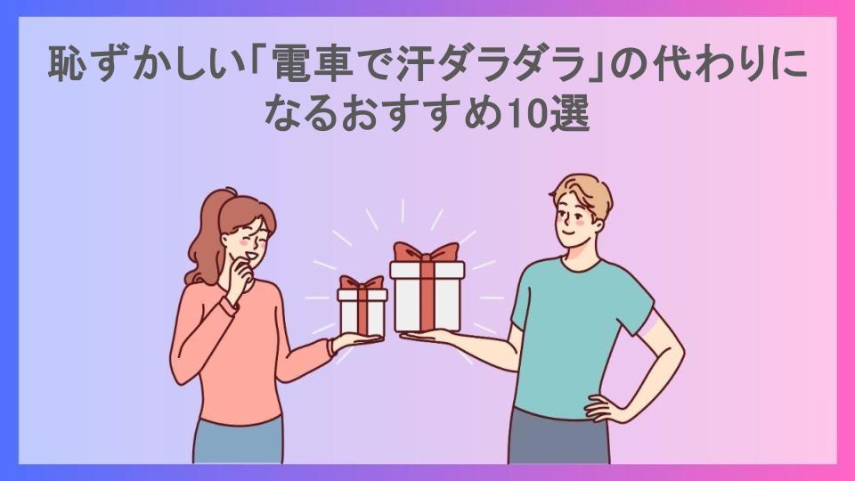 恥ずかしい「電車で汗ダラダラ」の代わりになるおすすめ10選